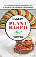 Easy Plant-Based Diet Recipes: Easy Plant-Based Recipes are Everything you Need to Get Started, Tasty and Healthy for Losing Weight 1801833109 Book Cover