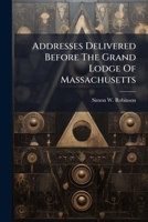 Addresses Delivered Before The Grand Lodge Of Massachusetts 1246469995 Book Cover