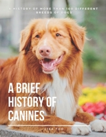 A Brief History of Canines: A History of More than 100 Different Breeds of Dogs. B0BSJ77C8H Book Cover