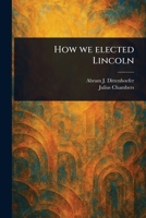 How We Elected Lincoln 102347199X Book Cover
