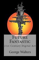 Future Fantastic: 21st Century Digital Art 1453655573 Book Cover