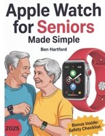 Apple Watch for Seniors Made Simple: Learn to Use Notifications, Messages, Fitness Tracking, and Apps with Easy Instructions for the Latest Apple Watches B0FFYGQ7CR Book Cover