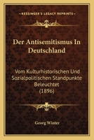 Der Antisemitismus In Deutschland: Vom Kulturhistorischen Und Sozialpolitischen Standpunkte Beleuchtet (1896) 1148574433 Book Cover