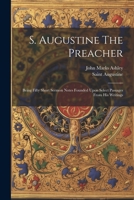 S. Augustine The Preacher: Being Fifty Short Sermon Notes Founded Upon Select Passages From His Writings 1021847488 Book Cover