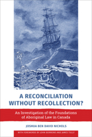 A Reconciliation Without Recollection?: An Investigation of the Foundations of Aboriginal Law in Canada 1487521871 Book Cover