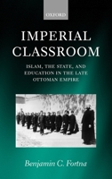 Imperial Classroom: Islam, the State, and Education in the Late Ottoman Empire 0199248400 Book Cover