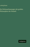 Die Weltanschauungen Der Gro En Philosophen Der Neuzeit 3846005118 Book Cover