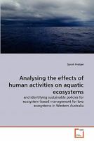 Analysing the effects of human activities on aquatic ecosystems: and identifying sustainable policies for ecosystem-based management for two ecosystems in Western Australia 3639346556 Book Cover