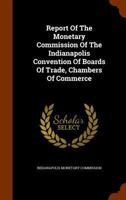 Report of the Monetary Commission of the Indianapolis Convention of Boards of Trade, Chambers of Commerce 1275393519 Book Cover