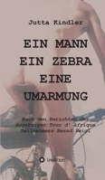 Ein Mann Ein Zebra Eine Umarmung: Nach den Berichten des Augsburger Tour d' Afrique Teilnehmers Bernd Beigl 3347009444 Book Cover