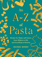 An A-Z of Pasta: Recipes for Shapes and Sauces, from Alfabeto to Ziti, and Everything in Between: A Cookbook 0593535391 Book Cover