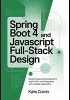 Spring Boot 4 and JavaScript Full-Stack Design: Modern Backend Development, RESTful APIs, and Integration with Scalable Application (Modern Spring Development Series) B0GX64TF36 Book Cover