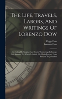 The Life, Travels, Labors And Writings Of Lorenzo Dow: Including His Singular And Erratic Wanderings In Europe And America 1275853013 Book Cover
