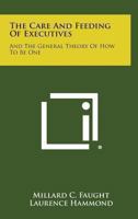 The Care and Feeding of Executives and the General Theory of How to Be One 1162755296 Book Cover