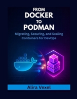 From Docker to Podman: Migrating, Securing, and Scaling Containers for DevOps B0FTW5BH92 Book Cover