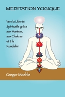 Meditation Yogique: Vers la Liberté spirituelle grâce aux Mantras, aux Chakras et à la Kundalini (French Edition) 1764520254 Book Cover