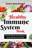 Healthy Immune System Book: Your No-Stress Comprehensive Immunity Recovery Guide B09GJKJY4S Book Cover