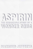 Aspirin: The Remarkable Story of a Wonder Drug 1582346003 Book Cover