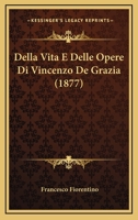 Della Vita E Delle Opere Di Vincenzo De Grazia (1877) 1160421579 Book Cover