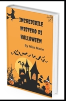 Incredibile mistero di Halloween: Incredibili storie horror, magiche e misteriose di Halloween B0BJ4KCYWF Book Cover