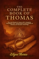 The Complete Book of Thomas: The Lost Words of Jesus with Complete Translation and Commentary on the Gospel of Thomas and Gnostic Teachings B0FD3DF1L6 Book Cover