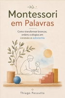 Montessori em Palavras: Como transformar broncas, ordens e elogios em conexão e autonomia (Portuguese Edition) 6502192300 Book Cover