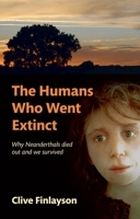 The Humans Who Went Extinct: Why Neanderthals Died Out and We Survived 0199239193 Book Cover