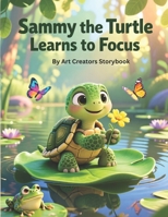 Sammy the Turtle Learns to Focus: A Gentle Mindfulness Story for Kids About Attention, Calm Breathing, and Building Confidence for Kids Ages 4–8 B0GM7NZ459 Book Cover