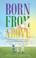 Born from Above: Understanding our royal birth and the process of our transformation in Christ 1958128058 Book Cover