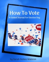 How To Vote: A Guided Journal For Election Day 170764568X Book Cover