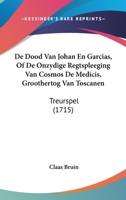 de Dood Van Johan En Garcias, of de Onzydige Regtspleeging Van Cosmos de Medicis, Groothertog Van Toscanen: Treurspel (1715) 1168776104 Book Cover