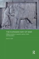 The Eurasian Way of War: Military Practice in Seventh-Century China and Byzantium 0415460344 Book Cover