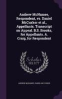 Andrew McNamee, Respondent, vs. Daniel McCusker et al., Appellants. Transcript on Appeal. B.S. Brooks, for Appellants. A. Craig, for Respondent 1346818975 Book Cover