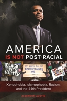America is not Post-racial: Xenophobia, Islamophobia, Racism, and the 44th President 144084125X Book Cover