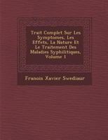 Trait Complet Sur Les Symptomes, Les Effets, La Nature Et Le Traitement Des Maladies Syphilitiques, Volume 1 1286870615 Book Cover