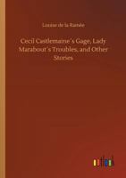 Cecil Castlemaine's Gage, Lady Marabout's Troubles, and Other Stories 1515091619 Book Cover