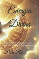 Energia Divina: Desperte o Sobrenatural e Permita que o Espírito Santo Entre na Sua Vida B0G1GPGWCC Book Cover