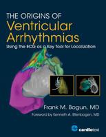 The Origins of Ventricular Arrhythmias: Using the ECG as a Key Tool for Localization 1942909225 Book Cover