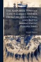 The Airpower Tenet of Centralized Control from Organizational and Battle Management Perspectives 1286863902 Book Cover