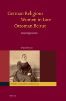 German Religious Women in Late Ottoman Beirut: Competing Missions 9004282491 Book Cover