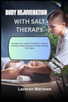 BODY REJUVENATION WITH SALT THERAPY: Revitalize Your Health from Within – Ancient Remedies, Modern Recipes & Holistic Healing Techniques B0FGVFXCFT Book Cover