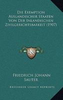 Die Exemption Auslandischer Staaten Von Der Inlandischen Zivilgerichtsbarkeit (1907) 1160078440 Book Cover