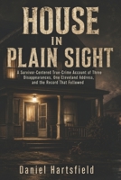 HOUSE IN PLAIN SIGHT: A Survivor-Centered True-Crime Account of Three Disappearances, One Cleveland Address, and the Record That Followed B0H4HNJ51R Book Cover