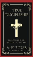True Discipleship: Following Our Master To Calvary B0CCYTKRHW Book Cover