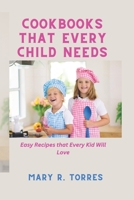 COOKBOOKS THAT EVERY CHILD NEEDS: Easy Recipes that Every Kid Will Love B0C6VYRBF1 Book Cover