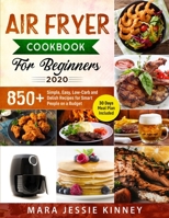 Air Fryer Cookbook for Beginners 2020: 850+ Simple, Easy, Low-Carb and Delish Recipes for Smart People on a Budget (30 days Meal Plan Included) B08763B4MG Book Cover