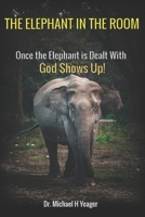 The Elephant in the Room: Once the Elephant is Dealt With God Shows Up! B0BZF9DWCV Book Cover