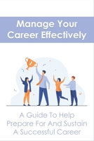 Manage Your Career Effectively: A Guide To Help Prepare For And Sustain A Successful Career: The Career Resilience Method B096TLBF4F Book Cover