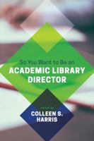 So You Want to Be an Academic Library Director 0838914969 Book Cover