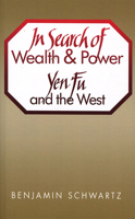 In Search of Wealth and Power: Yen Fu and the West (Harvard East Asian Series) 0674446526 Book Cover